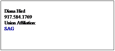 Text Box: Diana Hird
917.584.1769
Union Affiliation:
SAG
 

