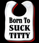 Born to Suck Titty Baby Bib